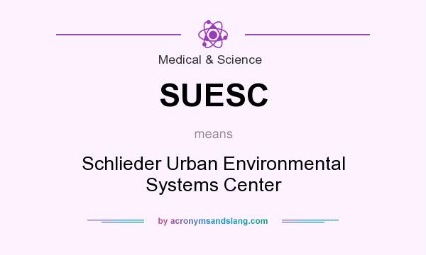 What does SUESC mean? It stands for Schlieder Urban Environmental Systems Center
