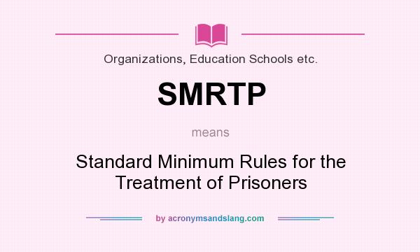 What does SMRTP mean? It stands for Standard Minimum Rules for the Treatment of Prisoners