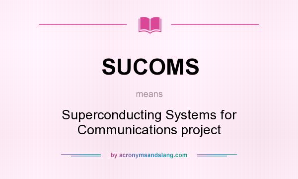 What does SUCOMS mean? It stands for Superconducting Systems for Communications project