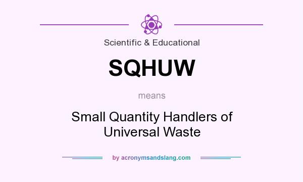 What does SQHUW mean? It stands for Small Quantity Handlers of Universal Waste