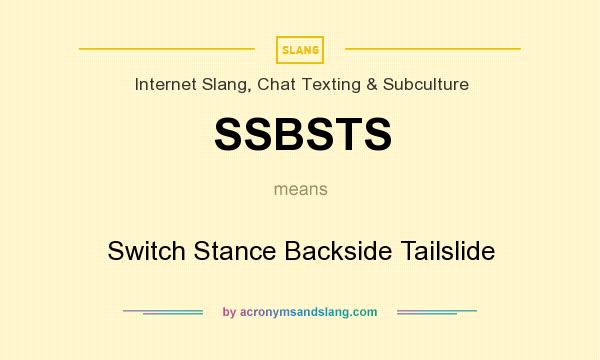 What does SSBSTS mean? It stands for Switch Stance Backside Tailslide