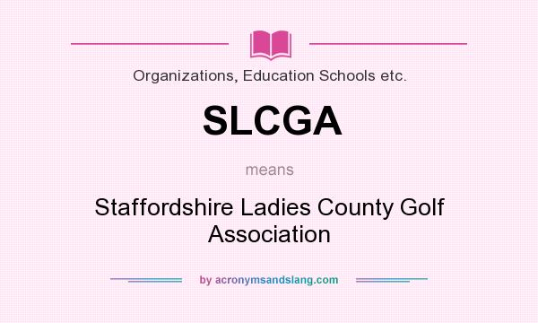 What does SLCGA mean? It stands for Staffordshire Ladies County Golf Association