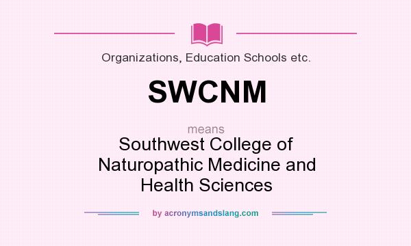 What does SWCNM mean? It stands for Southwest College of Naturopathic Medicine and Health Sciences