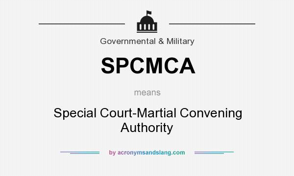What does SPCMCA mean? It stands for Special Court-Martial Convening Authority