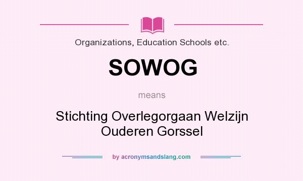 What does SOWOG mean? It stands for Stichting Overlegorgaan Welzijn Ouderen Gorssel