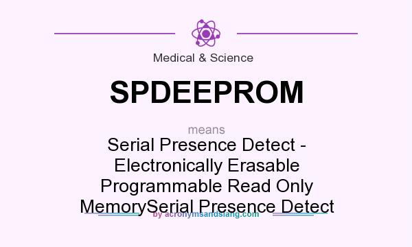 What does SPDEEPROM mean? It stands for Serial Presence Detect - Electronically Erasable Programmable Read Only MemorySerial Presence Detect