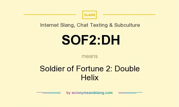 What does SOF2:DH mean? It stands for Soldier of Fortune 2: Double Helix