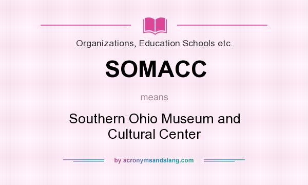 What does SOMACC mean? It stands for Southern Ohio Museum and Cultural Center