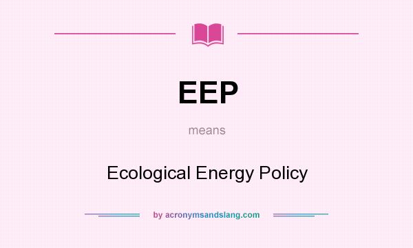 What does EEP mean? It stands for Ecological Energy Policy