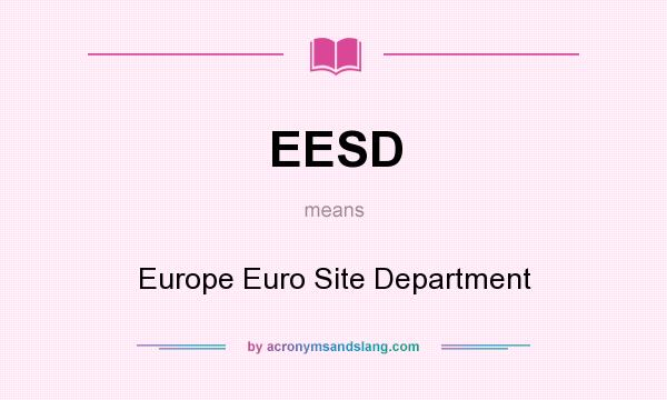 What does EESD mean? It stands for Europe Euro Site Department