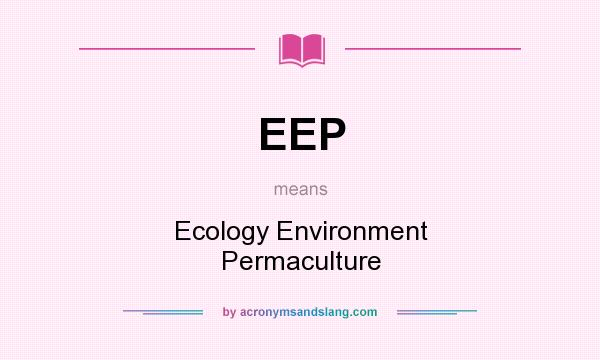 What does EEP mean? It stands for Ecology Environment Permaculture