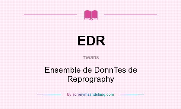 What does EDR mean? It stands for Ensemble de DonnTes de Reprography