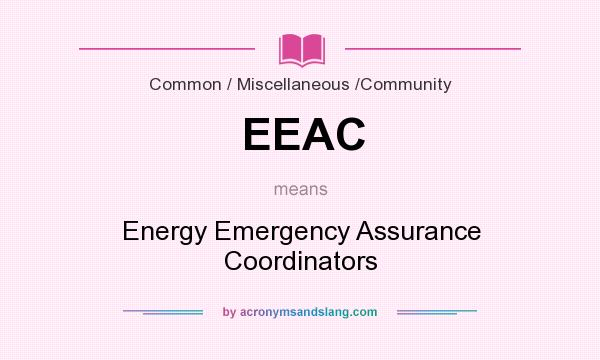 What does EEAC mean? It stands for Energy Emergency Assurance Coordinators