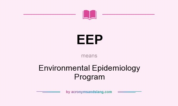 What does EEP mean? It stands for Environmental Epidemiology Program