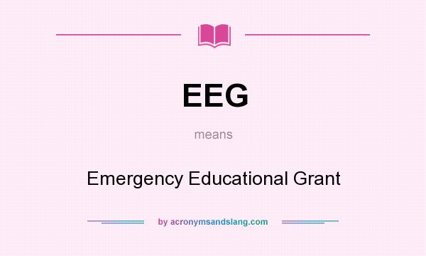 What does EEG mean? It stands for Emergency Educational Grant
