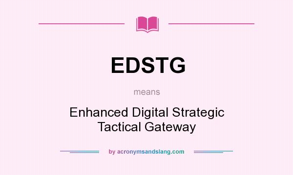 What does EDSTG mean? It stands for Enhanced Digital Strategic Tactical Gateway