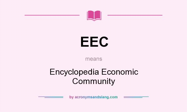 What does EEC mean? It stands for Encyclopedia Economic Community