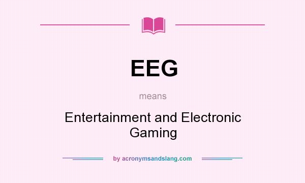 What does EEG mean? It stands for Entertainment and Electronic Gaming