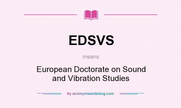 What does EDSVS mean? It stands for European Doctorate on Sound and Vibration Studies
