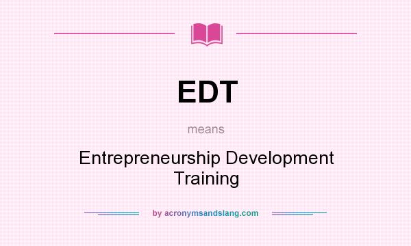 What does EDT mean? It stands for Entrepreneurship Development Training