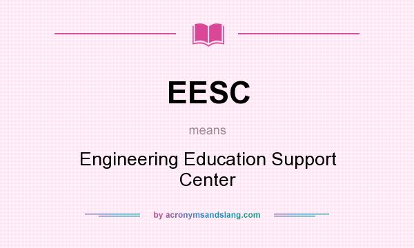 What does EESC mean? It stands for Engineering Education Support Center