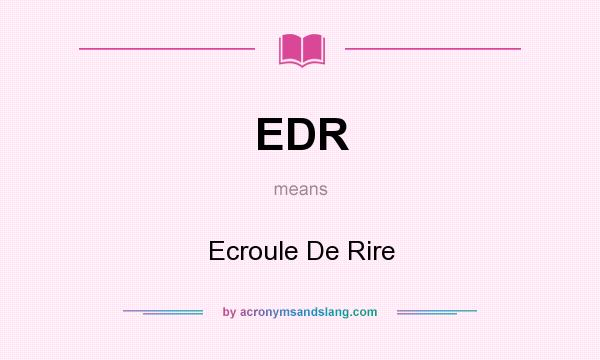 What does EDR mean? It stands for Ecroule De Rire