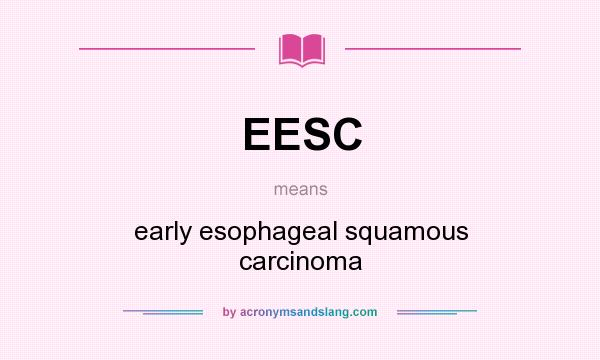 What does EESC mean? It stands for early esophageal squamous carcinoma