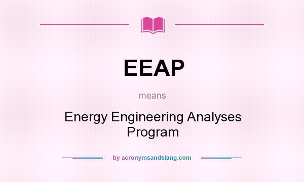 What does EEAP mean? It stands for Energy Engineering Analyses Program
