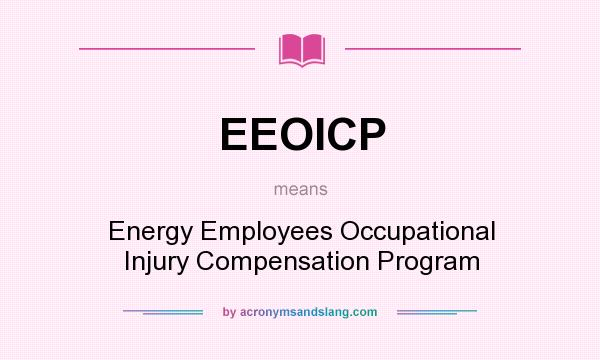 What does EEOICP mean? It stands for Energy Employees Occupational Injury Compensation Program
