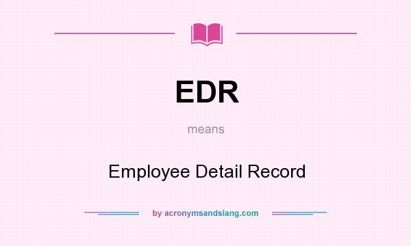 What does EDR mean? It stands for Employee Detail Record