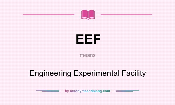 What does EEF mean? It stands for Engineering Experimental Facility