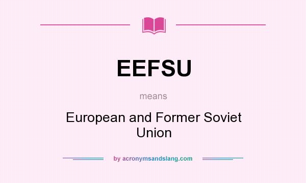 What does EEFSU mean? It stands for European and Former Soviet Union