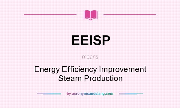 What does EEISP mean? It stands for Energy Efficiency Improvement Steam Production