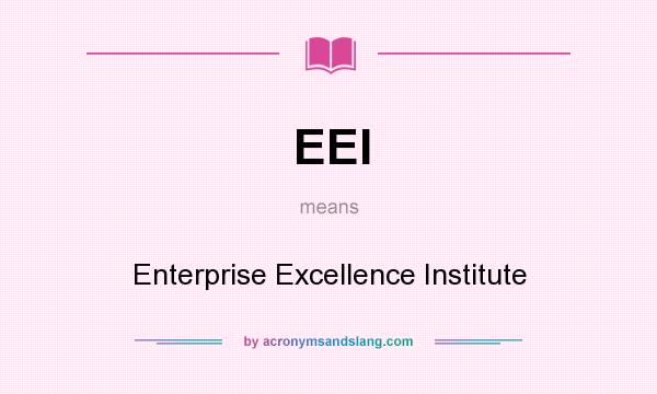 What does EEI mean? It stands for Enterprise Excellence Institute