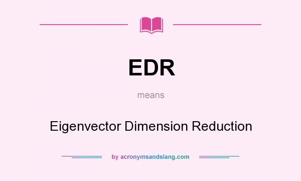 What does EDR mean? It stands for Eigenvector Dimension Reduction