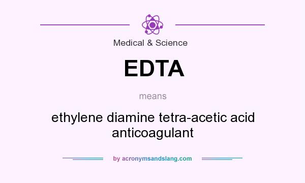 What does EDTA mean? It stands for ethylene diamine tetra-acetic acid anticoagulant