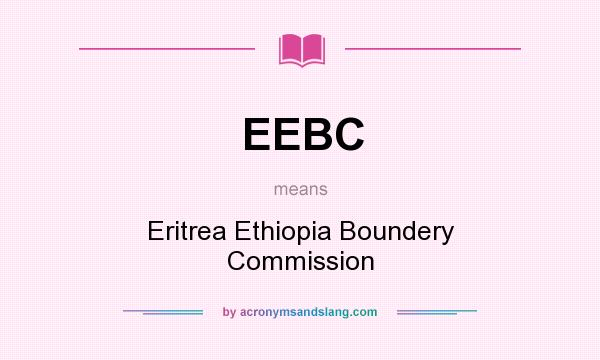 What does EEBC mean? It stands for Eritrea Ethiopia Boundery Commission