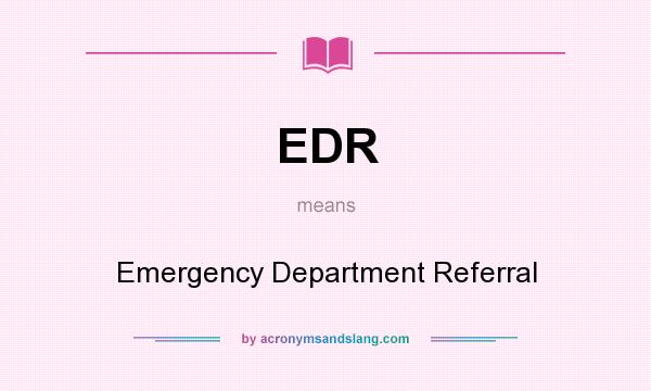What does EDR mean? It stands for Emergency Department Referral