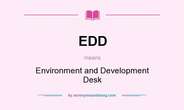 What does EDD mean? It stands for Environment and Development Desk
