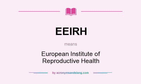 What does EEIRH mean? It stands for European Institute of Reproductive Health