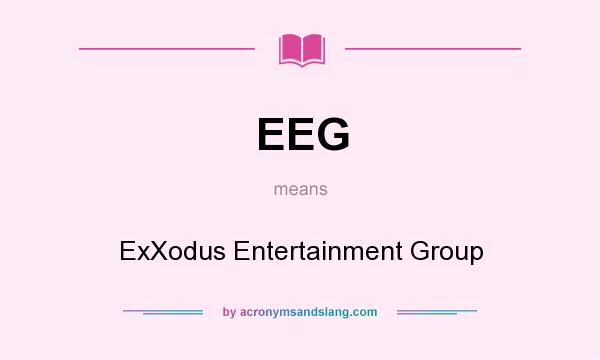 What does EEG mean? It stands for ExXodus Entertainment Group