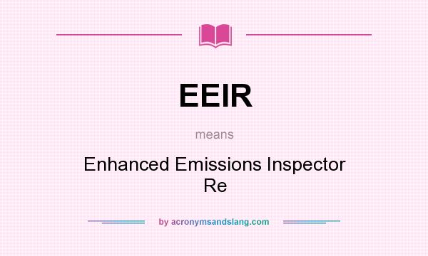 What does EEIR mean? It stands for Enhanced Emissions Inspector Re