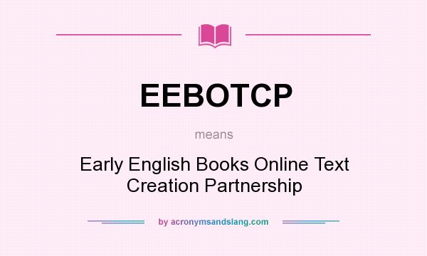 What does EEBOTCP mean? It stands for Early English Books Online Text Creation Partnership