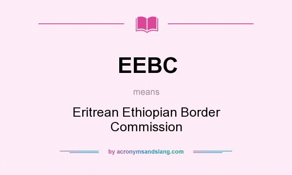 What does EEBC mean? It stands for Eritrean Ethiopian Border Commission