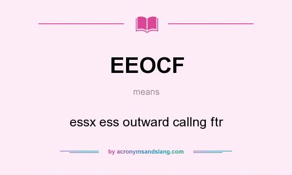 What does EEOCF mean? It stands for essx ess outward callng ftr