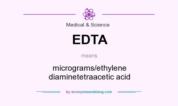 What does EDTA mean? It stands for micrograms/ethylene diaminetetraacetic acid