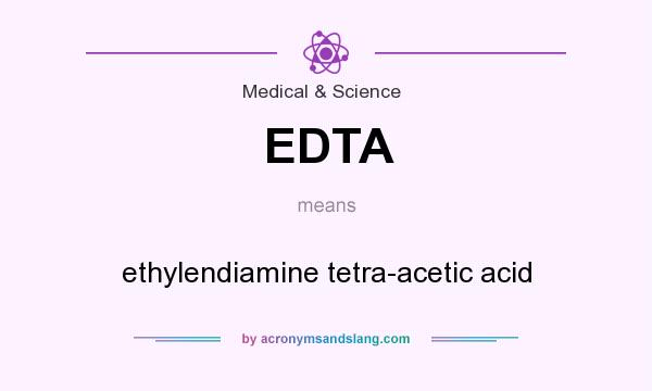 What does EDTA mean? It stands for ethylendiamine tetra-acetic acid