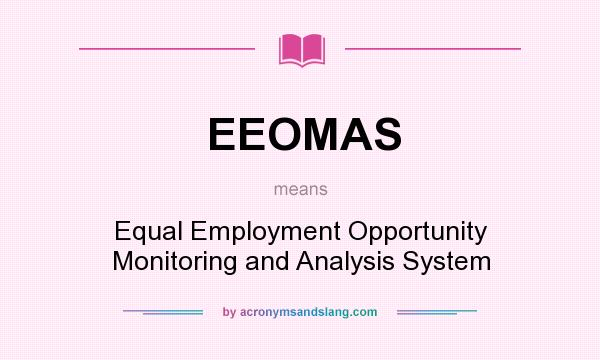 What does EEOMAS mean? It stands for Equal Employment Opportunity Monitoring and Analysis System
