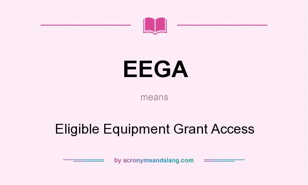 What does EEGA mean? It stands for Eligible Equipment Grant Access
