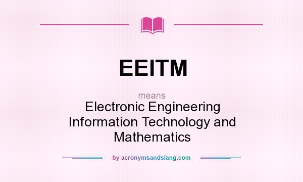 What does EEITM mean? It stands for Electronic Engineering Information Technology and Mathematics